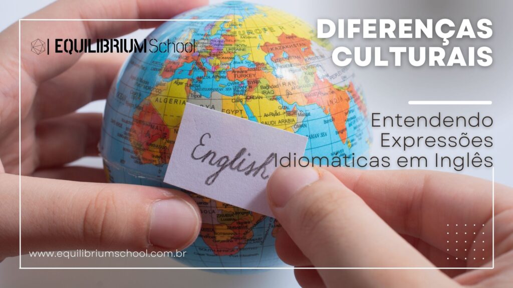 Diferenças Culturais: Entendendo Expressões Idiomáticas em Inglês.