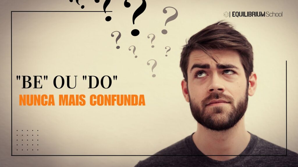 "Be" ou "Do"? Nunca mais confunda!